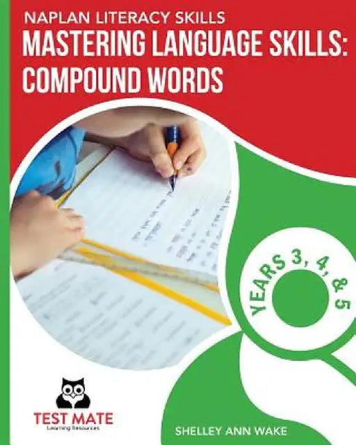 Naplan Literacy Skills Mastering Language Skills: Compound Words Years 3, 4, and 5 by Shelley Ann Wake