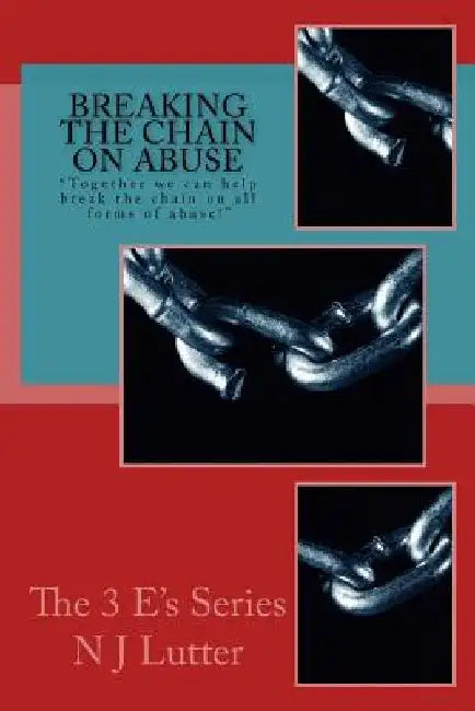 Breaking the Chain On Abuse: Together we can help break the chain on all forms of abuse! by N. J. Lutter