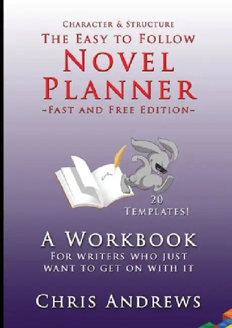 Novel Planner: A workbook for writers who just want to get on with it by Chris Andrews
