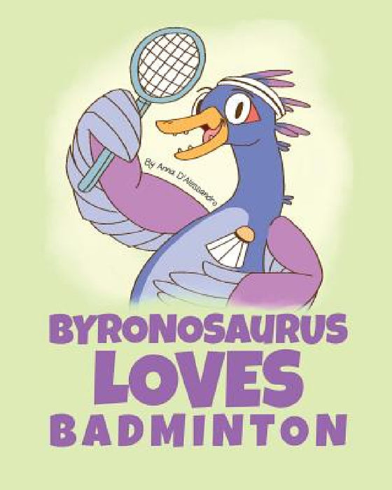 Byronosaurus Loves Badminton by Anna D'Alessandro, Kate Doroshenko