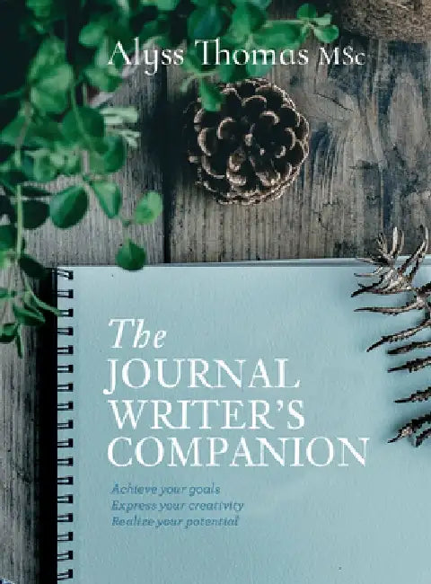 The Journal Writer's Companion: Achieve Your Goals - Express Your Creativity - Realize Your Potential by Alyss Thomas