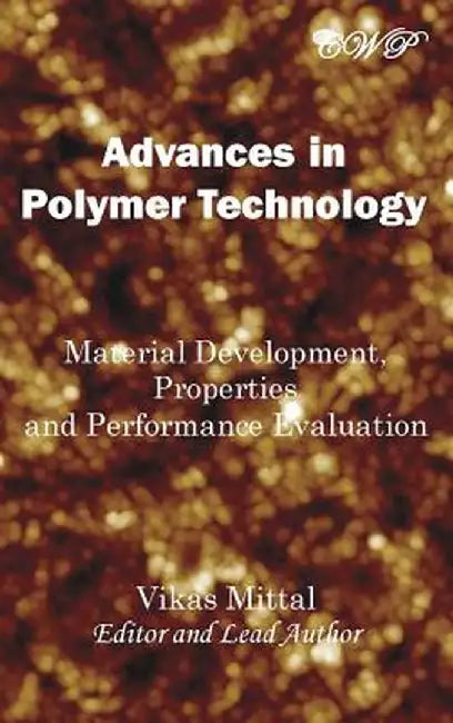 Advances in Polymer Technology: Material Development, Properties and Performance Evaluation by Vikas Mittal