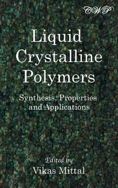 Liquid Crystalline Polymers: Synthesis, Properties and Applications by Vikas Mittal