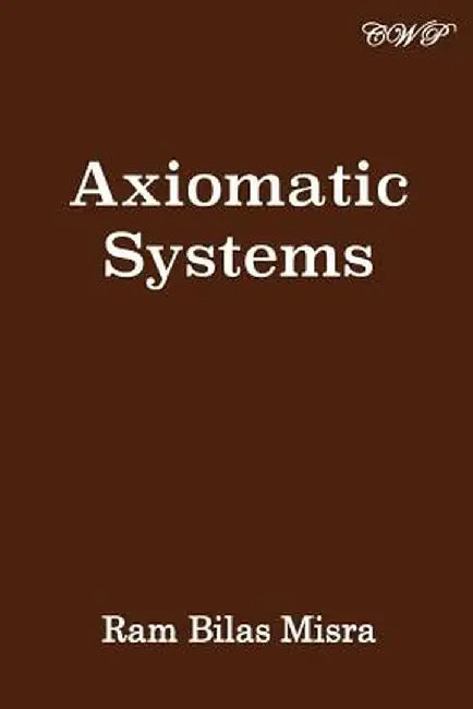 Axiomatic Systems by Ram Bilas Misra