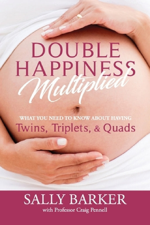 Double Happiness Multiplied: What you need to know about having Twins, Triplets, & Quads by Sally J. Barker