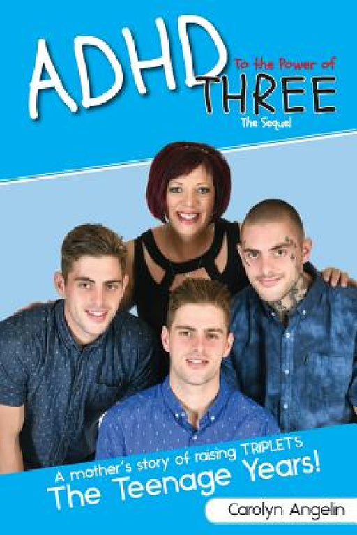ADHD to the Power of Three - The Sequel: A Mother's Story of Raising Triplets - The Teenage Years! by Angelin Carolyn, Angelin Martin