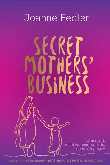 Secret Mothers' Business: One night, eight women, no kids, no holding back by Joanne Fedler