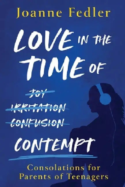 Love In the Time of Contempt: consolations for parents of teenagers by Joanne Fedler