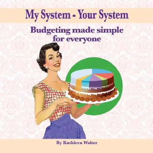 My System - Your System: Budgeting made simple for everyone by Kathleen Walter
