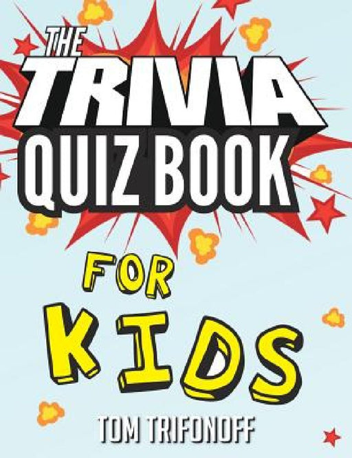 The Trivia Quiz Book for Kids by Tom Trifonoff