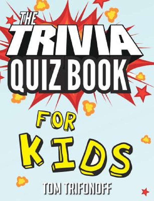 The Trivia Quiz Book for Kids by Tom Trifonoff