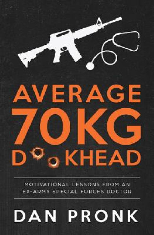 Average 70kg D**khead: Motivational Lessons from an Ex-Army Special Forces Doctor by Dan Pronk