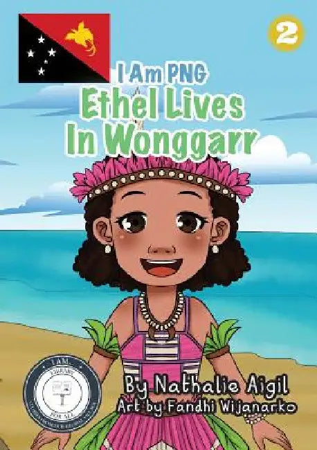 Ethel Lives In Wonggarr: I Am PNG by Nathalie Aigil