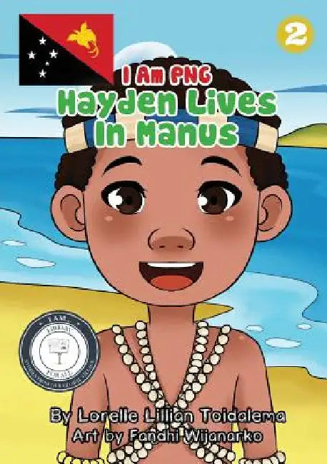 Hayden Lives In Manus: I Am PNG by Lorelle Lillian Toidalema