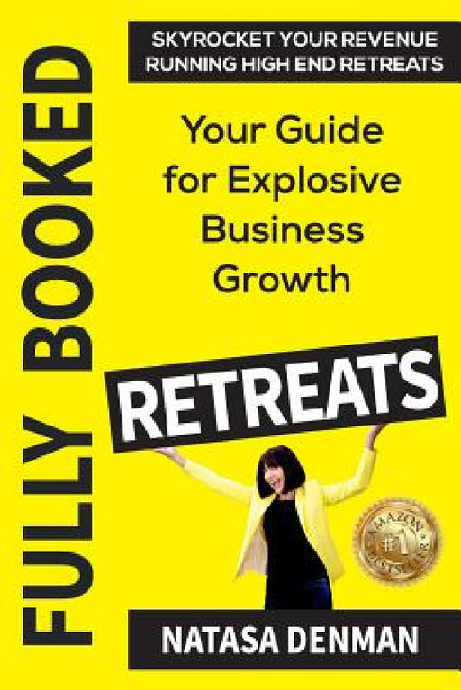 Fully Booked Retreats: Your Guide for Explosive Business Growth by Natasa Denman