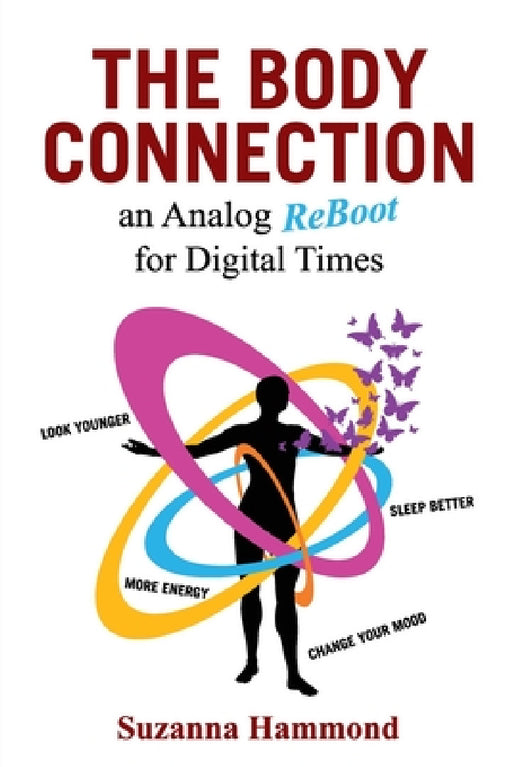 The Body Connection: An Analog Re-Boot for Digital Times by Suzanna Hammond