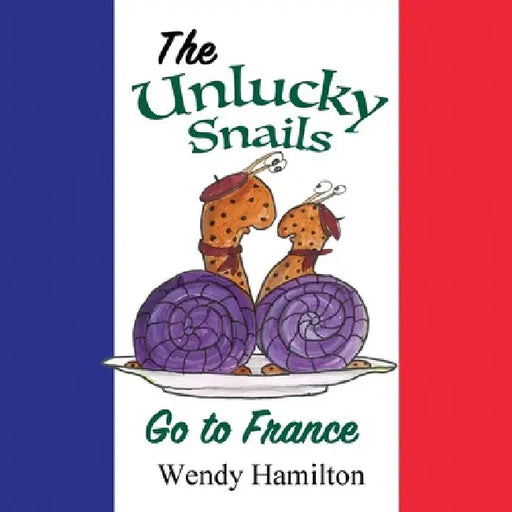 The Unlucky Snails go to France by Wendy Hamilton