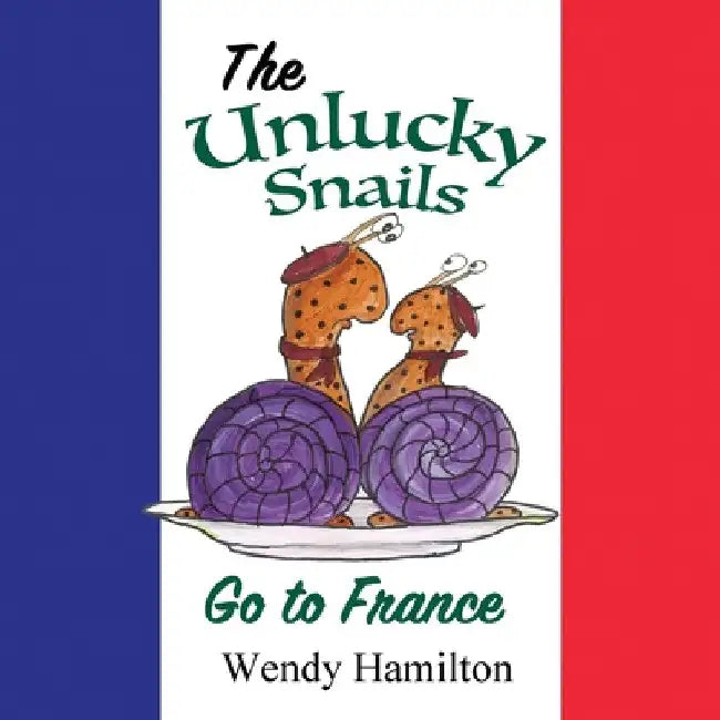 The Unlucky Snails go to France by Wendy Hamilton