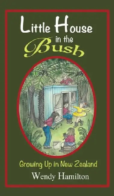 Little House in the Bush: Growing Up in New Zealand by Wendy Hamilton