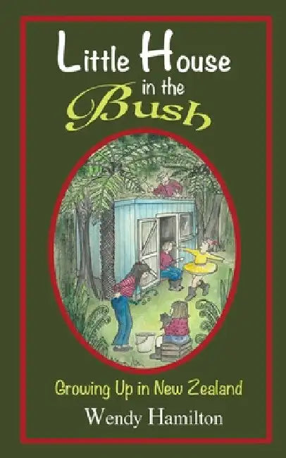 Little House in the Bush: Growing Up in New Zealand by Wendy Hamilton