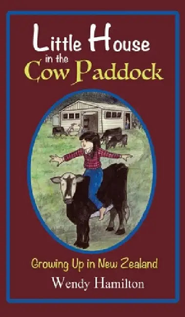 Little House in the Cow Paddock: Growing Up in New Zealand by Wendy Hamilton