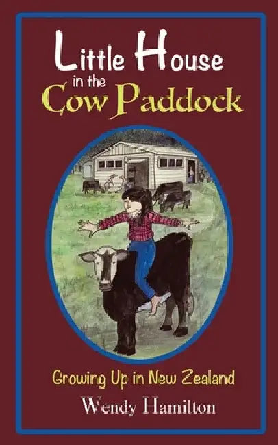 Little House in the Cow Paddock: Growing Up in New Zealand by Wendy Hamilton