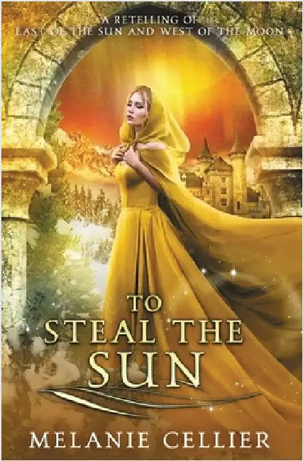 To Steal the Sun: A Retelling of East of the Sun, West of the Moon by Cellier, Melanie