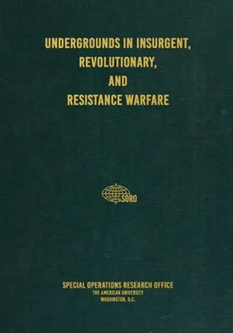 Undergrounds in Insurgent, Revolutionary, and Resistance Warfare by Special Operations Research Office