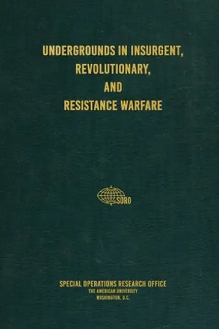 Undergrounds in Insurgent, Revolutionary, and Resistance Warfare by Special Operations Research Office