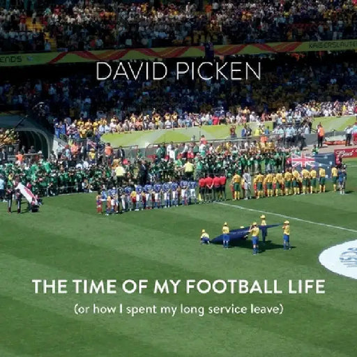 The Time of My Football Life: (Or how I spent my long service leave) by David Picken