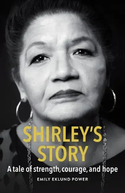 Shirley's Story: A tale of strength, courage, and hope by Emily Eklund Power
