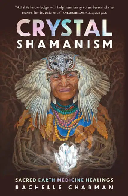 Crystal Shamanism: Sacred Earth Medicine Healings by Rachelle Charman