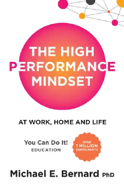The High Performance Mindset: At Work, Home and Life by Michael E. Bernard