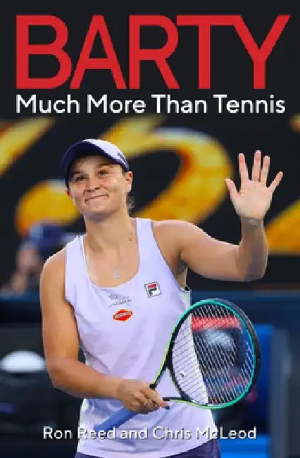 Barty: Much More Than Tennis by Ron Reed