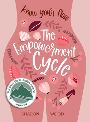 The Empowerment Cycle: Know Your Flow (a Step-By-Step Guide to Chart & Understand Your Menstrual Cycle) by Sharon Wood