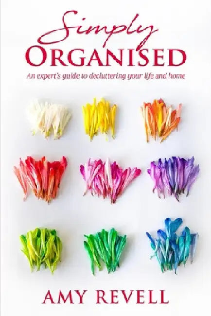 Simply Organised: An Expert's Guide to Decluttering Your Life and Home by Amy Revell