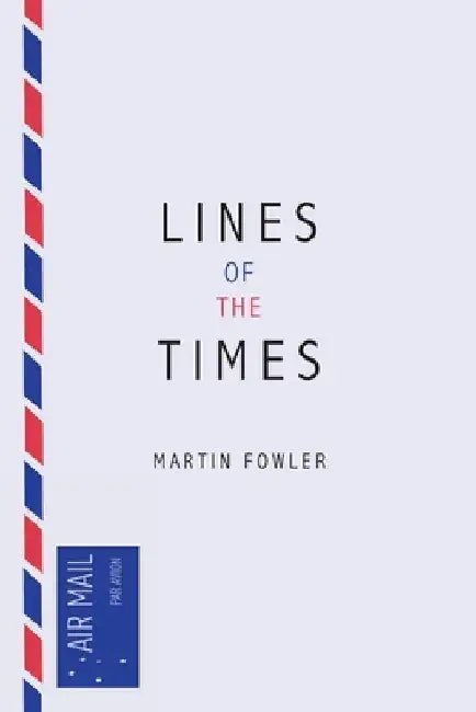 Lines of the Times: A Travel Scrapbook - The Journal Notes of Martin Fowler 1973-2016 by Martin Fowler