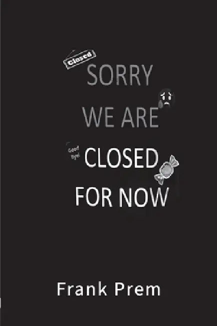 Closed For Now: A Pandemic Experience by Frank Prem