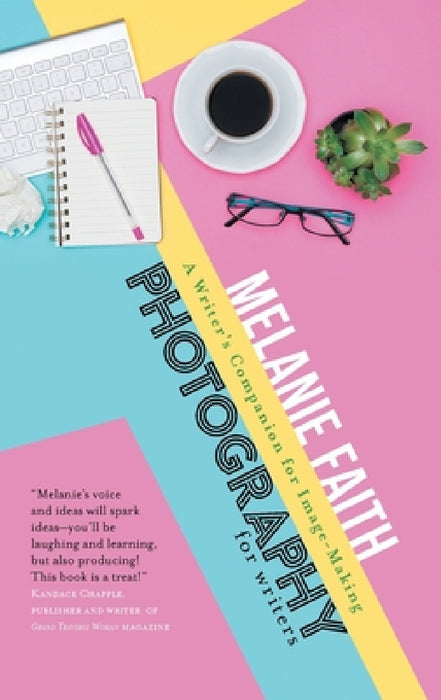 Photography for Writers: A Writer's Companion for Image-Making by Melanie Faith