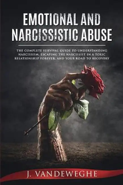 Emotional and Narcissistic Abuse: The Complete Survival Guide to Understanding Narcissism, Escaping the Narcissist in a Toxic Relationship Forever, an by J. Vandeweghe