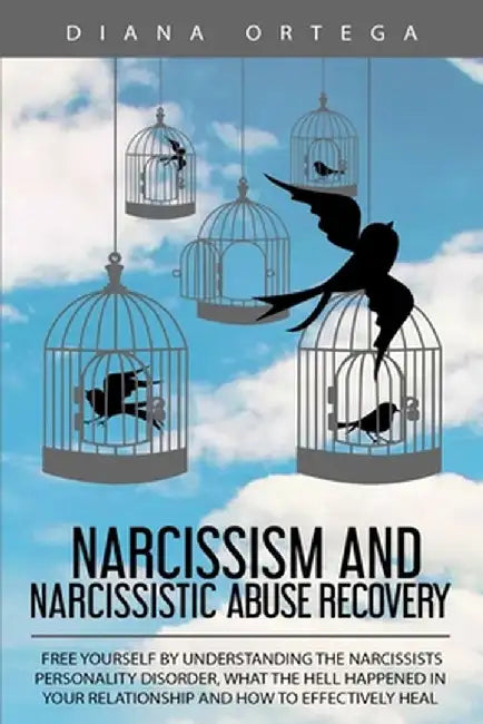 Narcissism and Narcissistic Abuse Recovery: Free Yourself by Understanding the Narcissists Personality Disorder, What the Hell Happened in Your Relati by Diana Ortega