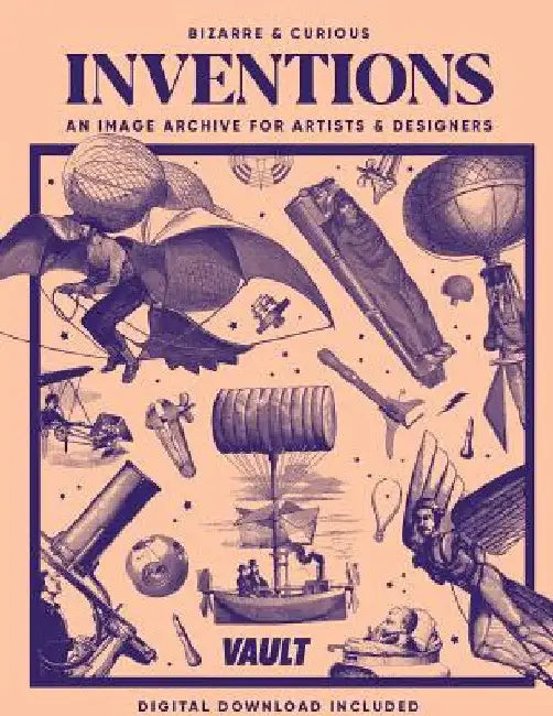 Bizarre and Curious Inventions: An Image Archive for Artists and Designers by Kale James