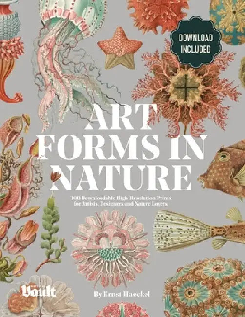 Art Forms in Nature by Ernst Haeckel: 100 Downloadable High-Resolution Prints for Artists, Designers and Nature Lovers by Kale James