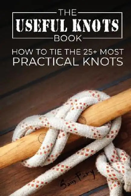 The Useful Knots Book: How to Tie the 25+ Most Practical Knots by Fury, Sam