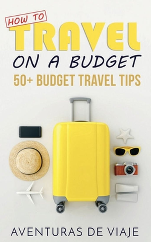 How to Travel on a Budget: 52 Budget Travel Tips by Viaje, Aventuras de
