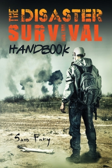 The Disaster Survival Handbook: The Disaster Preparedness Handbook for Man-Made and Natural Disasters by Sam Fury, Diana Mangoba