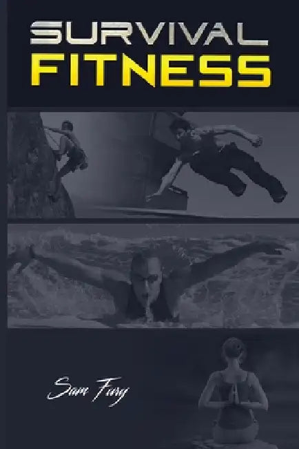Survival Fitness: The Ultimate Fitness Plan for Escape, Evasion, and Survival by Sam Fury