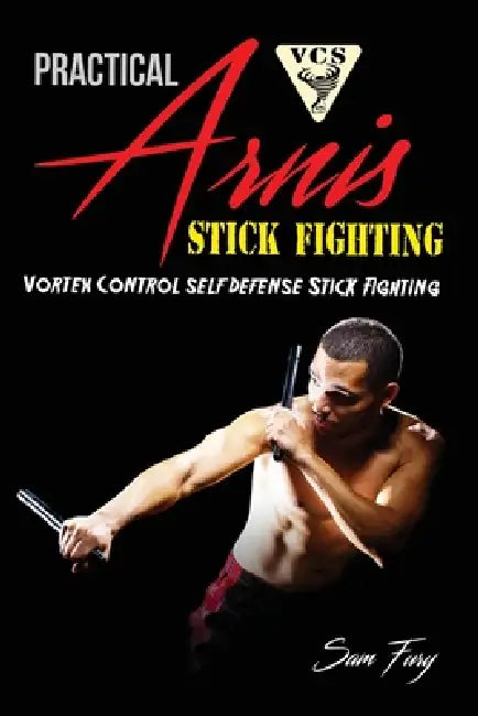 Practical Arnis Stick Fighting: Vortex Control Stick Fighting for Self Defense by Sam Fury, Eliana Bastidas