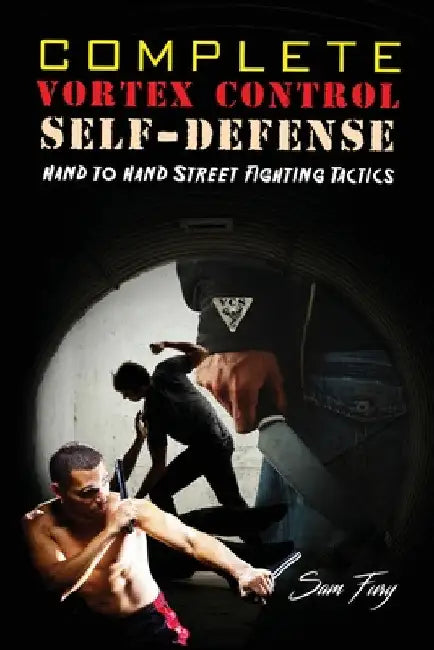 Complete Vortex Control Self-Defense: Hand to Hand Combat, Knife Defense, and Stick Fighting by Sam Fury