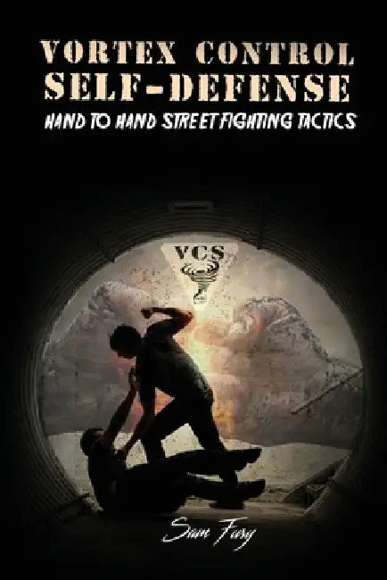 Vortex Control Self-Defense: Hand to Hand Street Fighting Tactics by Sam Fury